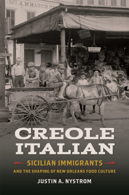 Creole Italian - Sicilian Immigrants and the Shaping of New Orleans Food Culture