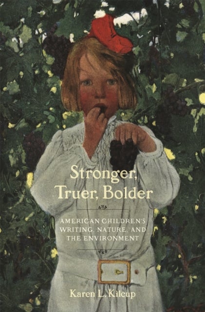 Stronger, Truer, Bolder - American Children's Writing, Nature, and the Environment
