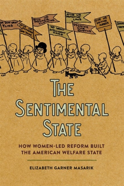 The Sentimental State - How Women-Led Reform Built the American Welfare State