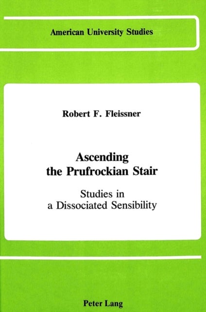 Ascending the Prufrockian Stair - Studies in a Dissociated Sensibility