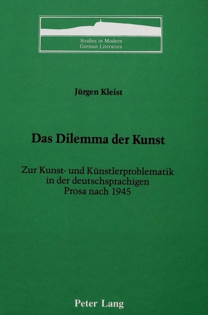 Das Dilemma der Kunst - Zur Kunst- und Kuenstlerproblematik in der Deutschsprachigen Prosa Nach 1945