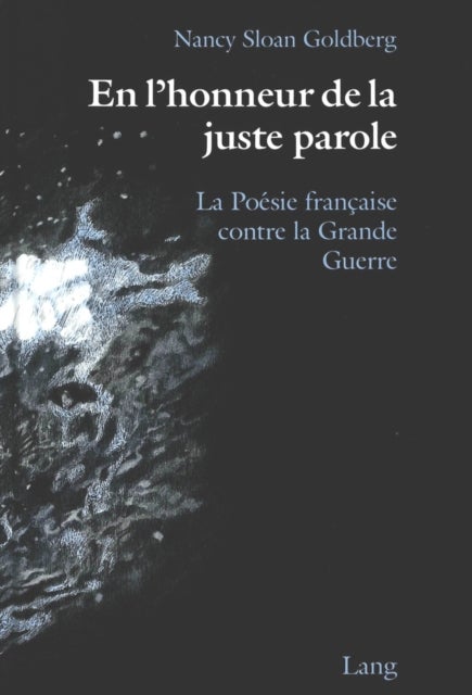 En L'Honneur de la Juste Parole - La Poesie Francaise Contre la Grande Guerre