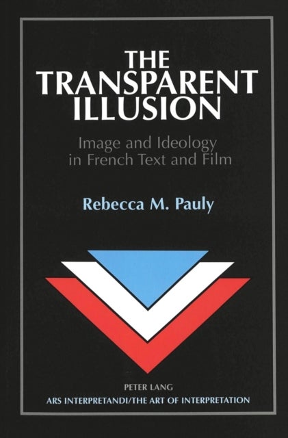 The Transparent Illusion - Image and Ideology in French Text and Film