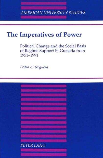 The Imperatives of Power - Political Change and the Social Basis of Regime Support in Grenada from 1951-1991