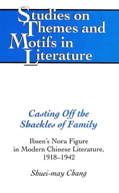 Casting Off the Shackles of Family - Ibsen's Nora Figure in Modern Chinese Literature, 1918-1942