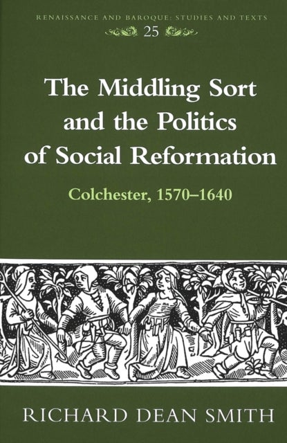 The Middling Sort and the Politics of Social Reformation - Colchester, 1570-1640