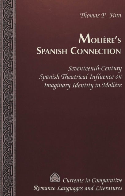 Moliere's Spanish Connection - Seventeenth-century Spanish Theatrical Influence on Imaginary Identity in Moliere