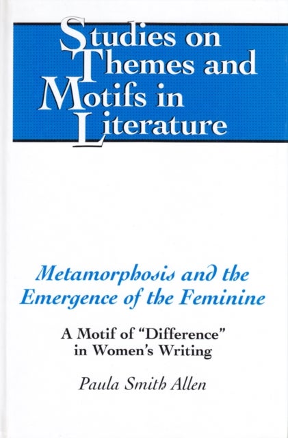 Metamorphosis and the Emergence of the Feminine - A Motif of "Difference" in Women's Writing