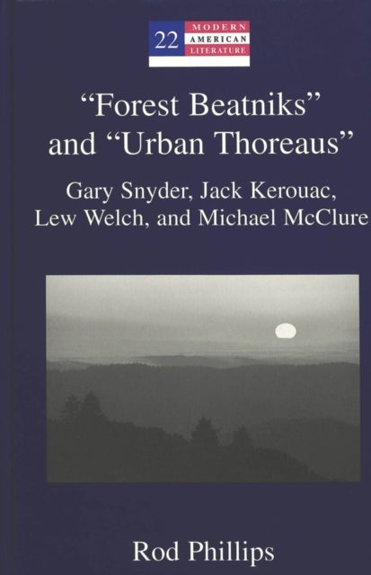 "Forest Beatniks" and "Urban Thoreaus" - Gary Snyder, Jack Kerouac, Lew Welch, and Michael McClure