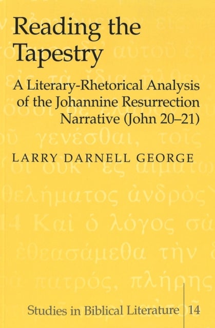Reading the Tapestry - A Literary-Rhetorical Analysis of the Johannine Resurrection Narrative (John 20-21)