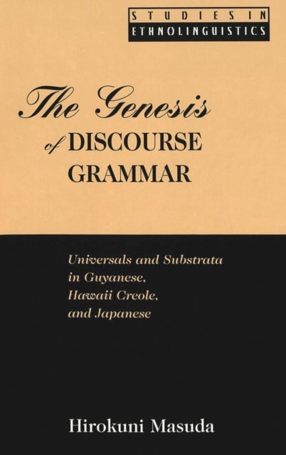 The Genesis of Discourse Grammar - Universals and Substrata in Guyanese, Hawaii Creole, and Japanese
