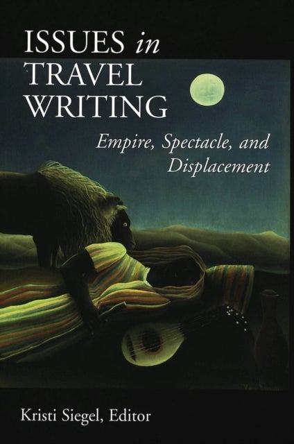 Issues in Travel Writing - Empire, Spectacle, and Displacement