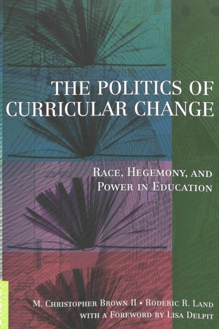 The Politics of Curricular Change - Race, Hegemony, and Power in Education