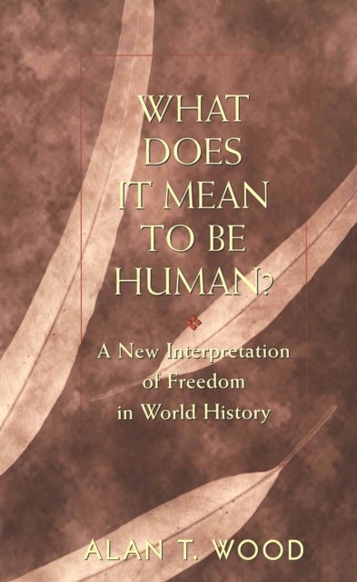 What Does It Mean to be Human? - A New Interpretation of Freedom in World History