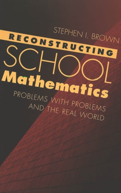 Reconstructing School Mathematics - Problems with Problems and the Real World