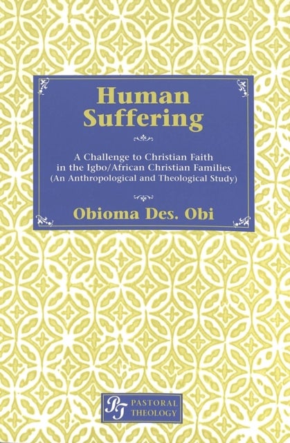 Human Suffering - A Challenge to Christian Faith in Igbo/African Christian Families (An Anthropological and Theological Study)
