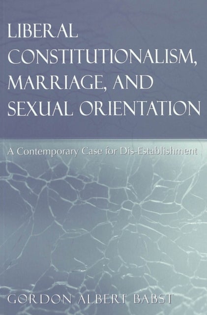Liberal Constitutionalism, Marriage, and Sexual Orientation - A Contemporary Case for Dis-Establishment