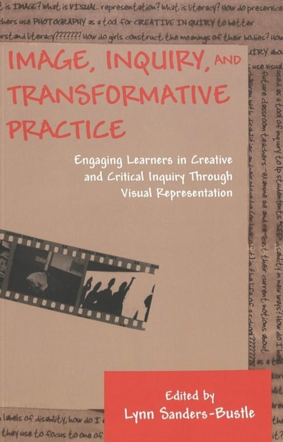 Image, Inquiry, and Transformative Practice - Engaging Learners in Creative and Critical Inquiry Through Visual Representation