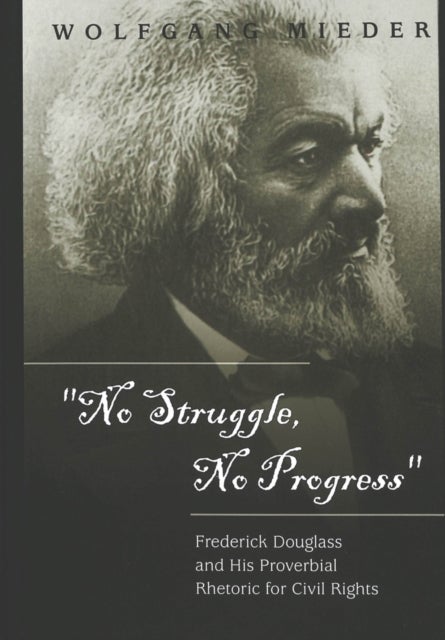 No Struggle, No Progress - Frederick Douglass and His Proverbial Rhetoric for Civil Rights