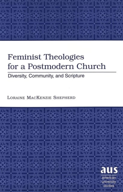 Feminist Theologies for a Postmodern Church - Diversity, Community and Scripture
