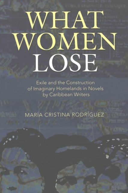 What Women Lose - Exile and the Construction of Imaginary Homelands in Novels by Caribbean Writers