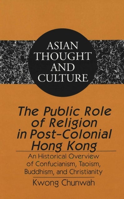 The Public Role of Religion in Post-colonial Hong Kong - An Historical Overview of Confucianism, Taoism, Buddhism, and Christianity
