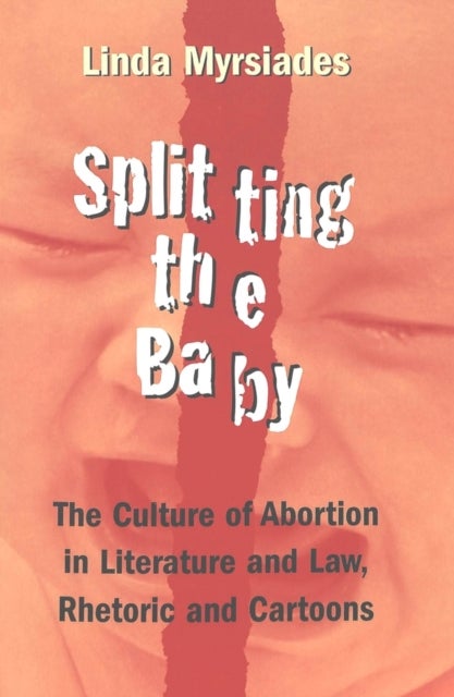 Splitting the Baby - The Culture of Abortion in Literature and Law, Rhetoric and Cartoons