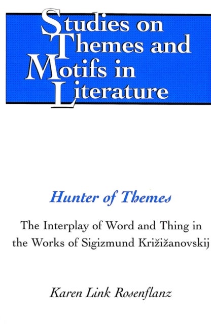 Hunter of Themes - The Interplay of Word and Thing in the Works of Sigizmund Krzizanovskij