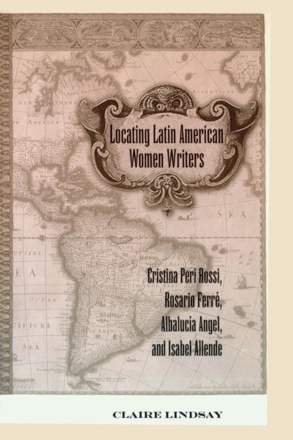 Locating Latin American Women Writers - Cristina Peri Rossi, Rosario Ferre, Albalucia Angel, and Isabel Allende