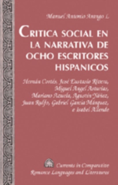 Critica Social en la Narrativa de Ocho Escritores Hispanicos - Hernan Cortes, Jose Eustasio Rivera, Miguel Angel Asturias, Mariano Azuela, Agustin Yanez, Juan Rulfo, Gabriel Garcia Marquez, e Isabel Allende