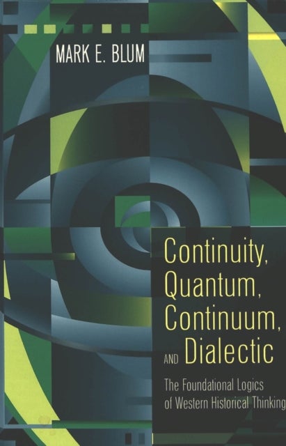 Continuity, Quantum, Continuum, and Dialectic - The Foundational Logics of Western Historical Thinking