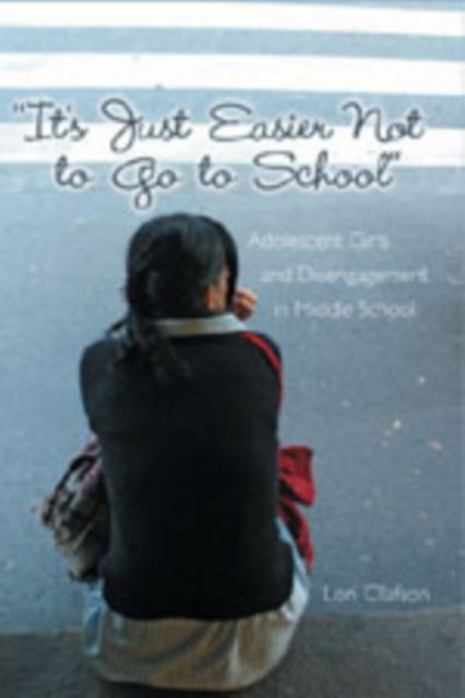It's Just Easier Not to Go to School - Adolescent Girls and Disengagement in Middle School