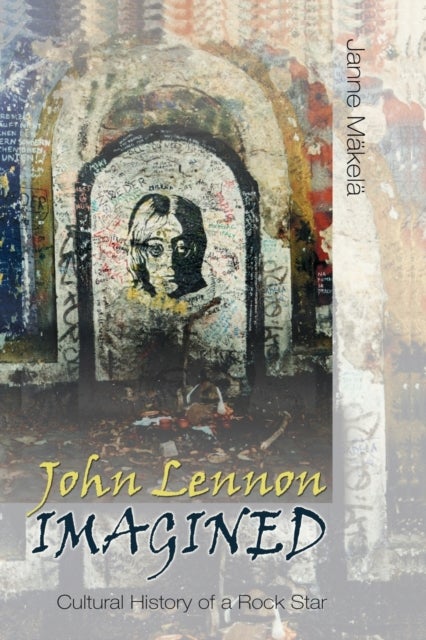 John Lennon Imagined - Cultural History of a Rock Star
