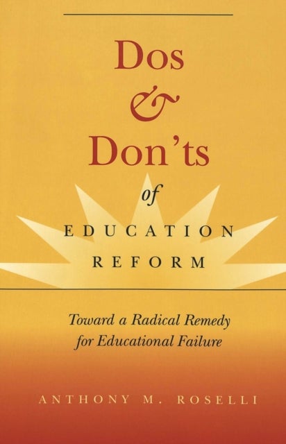 Dos & Don'ts of Education Reform - Toward a Radical Remedy for Educational Failure