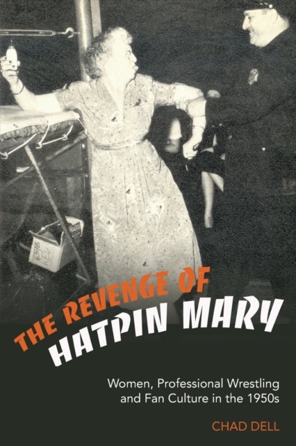 The Revenge of Hatpin Mary - Women, Professional Wrestling and Fan Culture in the 1950s