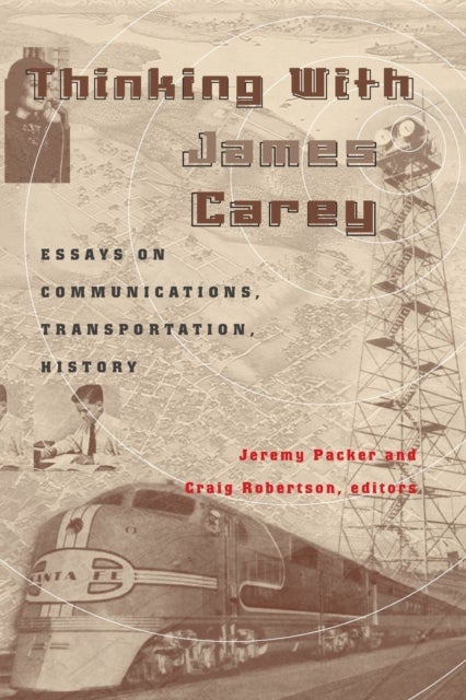Thinking with James Carey - Essays on Communications, Transportation, History