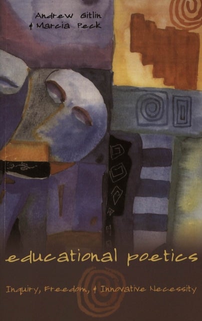 Educational Poetics - Inquiry, Freedom, and Innovative Necessity
