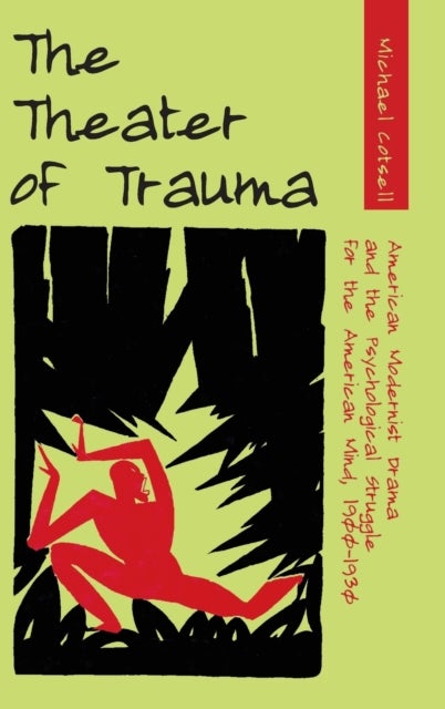 The Theater of Trauma - American Modernist Drama and the Psychological Struggle for the American Mind, 1900-1930