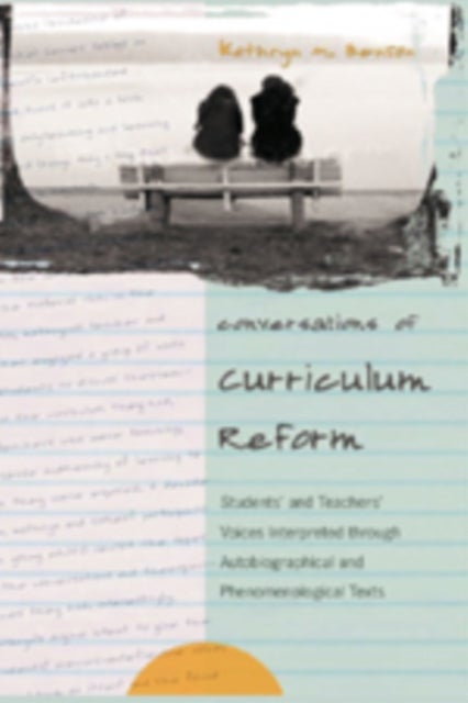 Conversations of Curriculum Reform - Students' and Teachers' Voices Interpreted Through Autobiographical and Phenomenological Texts