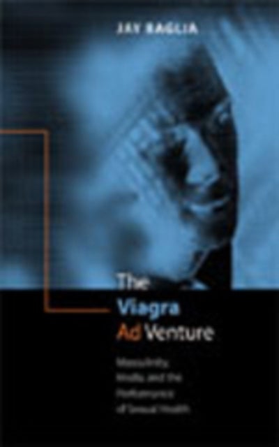 The Viagra Ad Venture - Masculinity, Media, and the Performance of Sexual Health