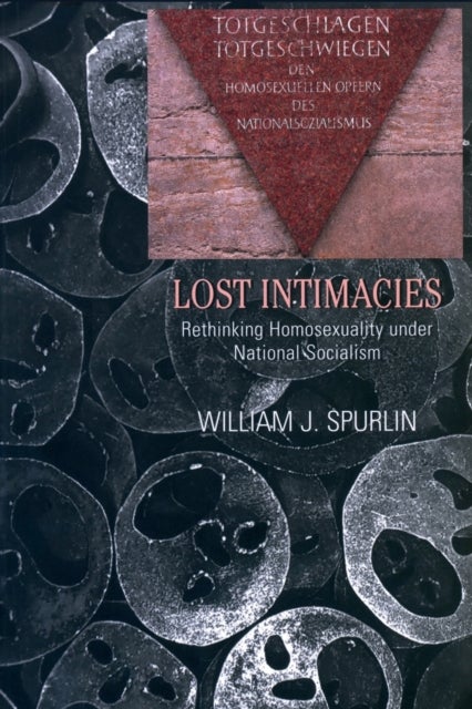 Lost Intimacies - Rethinking Homosexuality under National Socialism