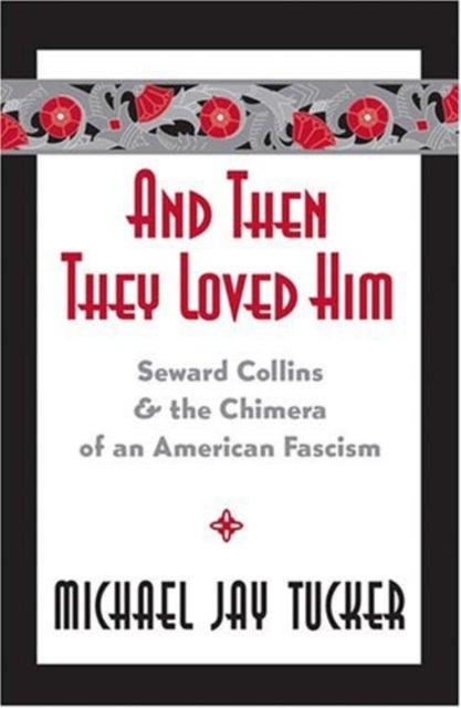 And Then They Loved Him - Seward Collins and the Chimera of an American Fascism