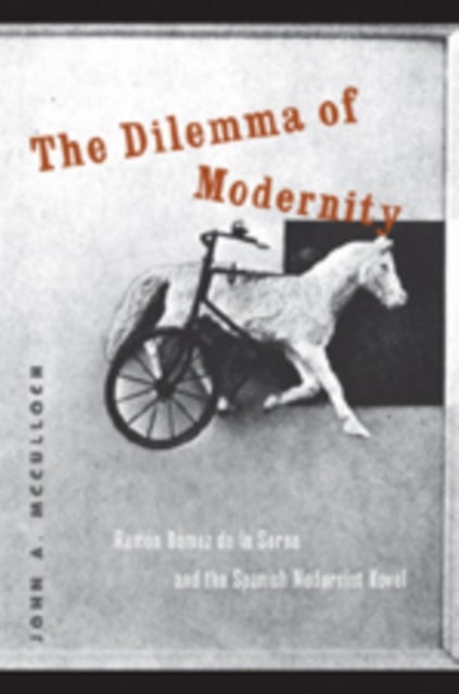The Dilemma of Modernity - Ramon Gomez de la Serna and the Spanish Modernist Novel