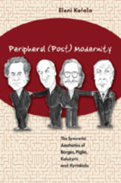 Peripheral (Post) Modernity - The Syncretist Aesthetics of Borges, Piglia, Kalokyris and Kyriakidis