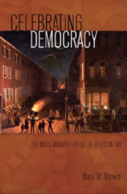 Celebrating Democracy - The Mass-Mediated Ritual of Election Day