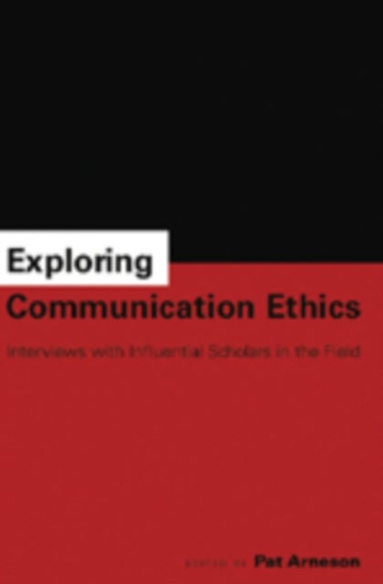 Exploring Communication Ethics - Interviews with Influential Scholars in the Field