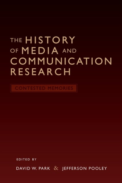 The History of Media and Communication Research - Contested Memories