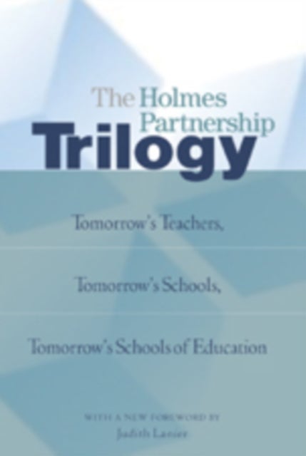 The Holmes Partnership Trilogy - Tomorrow's Teachers, Tomorrow's Schools, Tomorrow's Schools of Education