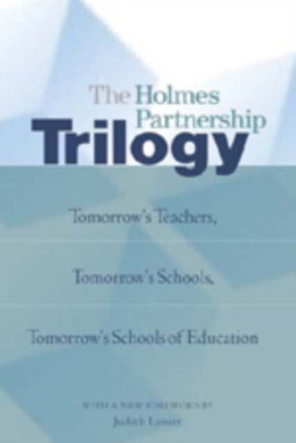 The Holmes Partnership Trilogy - Tomorrow's Teachers, Tomorrow's Schools, Tomorrow's Schools of Education