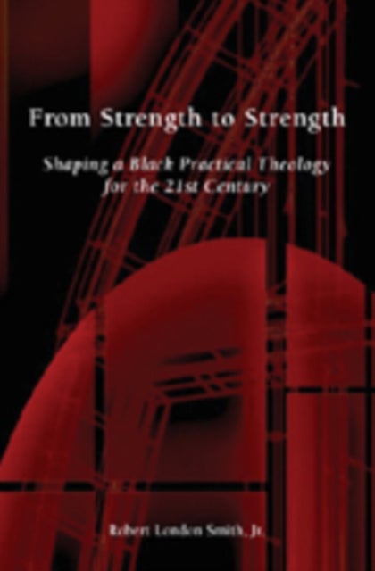 From Strength to Strength - Shaping a Black Practical Theology for the 21st Century